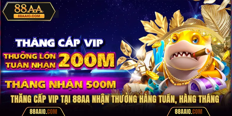 Thăng cấp VIP tại 88AA nhận thưởng hàng tuần, hàng tháng 