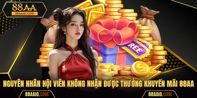 Nguyên nhân hội viên không nhận được thưởng khuyến mãi 88AA